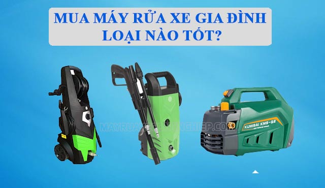 Mua máy rửa xe gia đình loại nào tốt nhất?