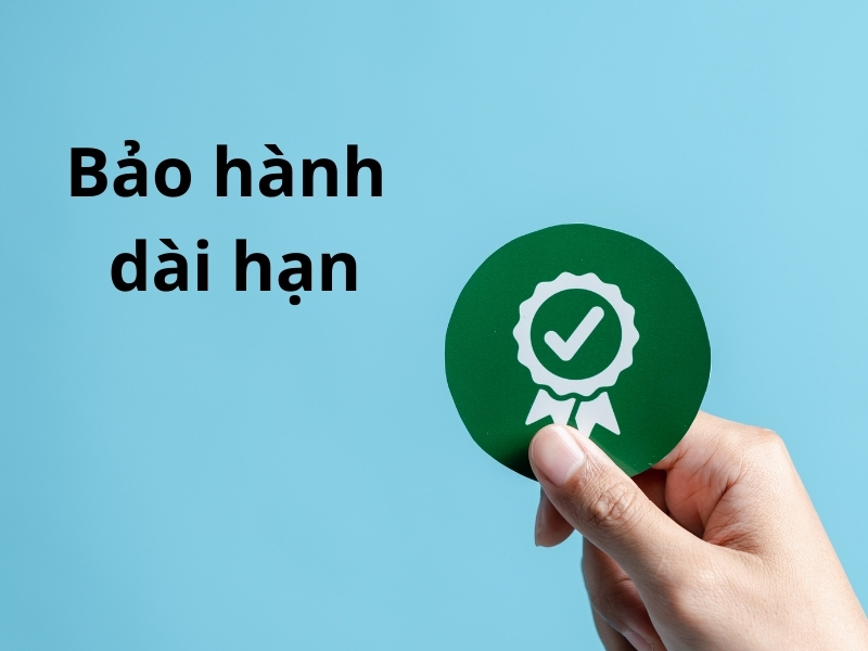 Bảo hành dài hạn giúp bạn yên tâm sử dụng